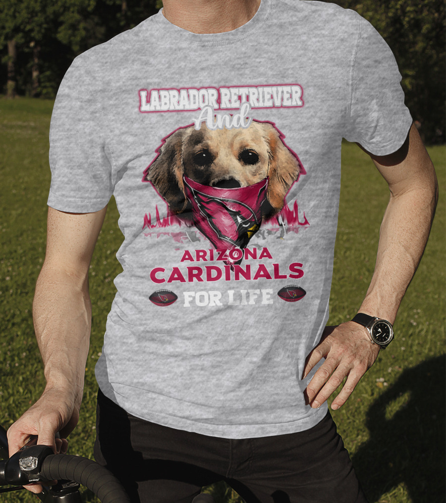 Labrador Retriever And Arizona Cardinals For Life T-Shirt