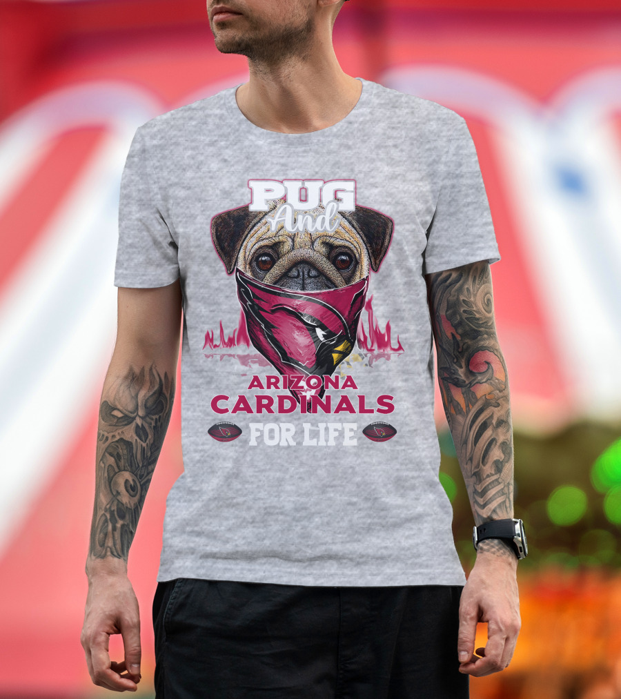 Pug and Arizona Cardinals for Life T-Shirt