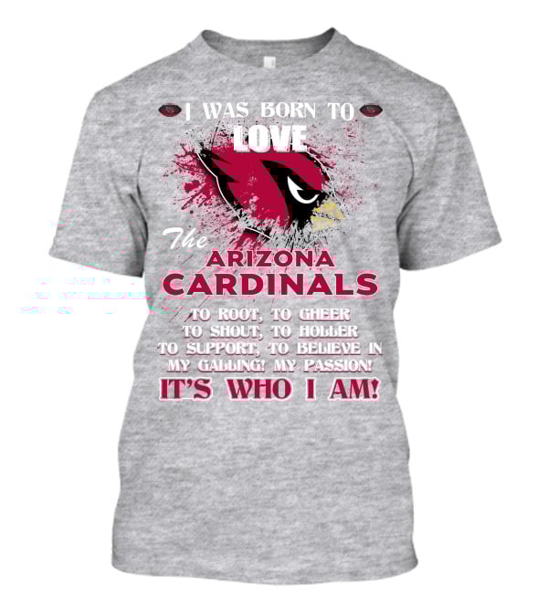 I Was Born To Love The Arizona Cardinals It's Who I Am T-Shirt