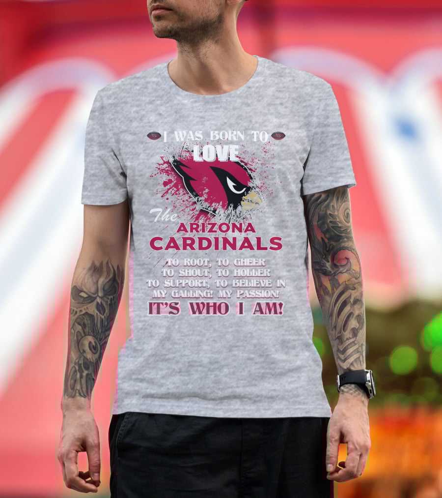 I Was Born To Love The Arizona Cardinals It's Who I Am T-Shirt