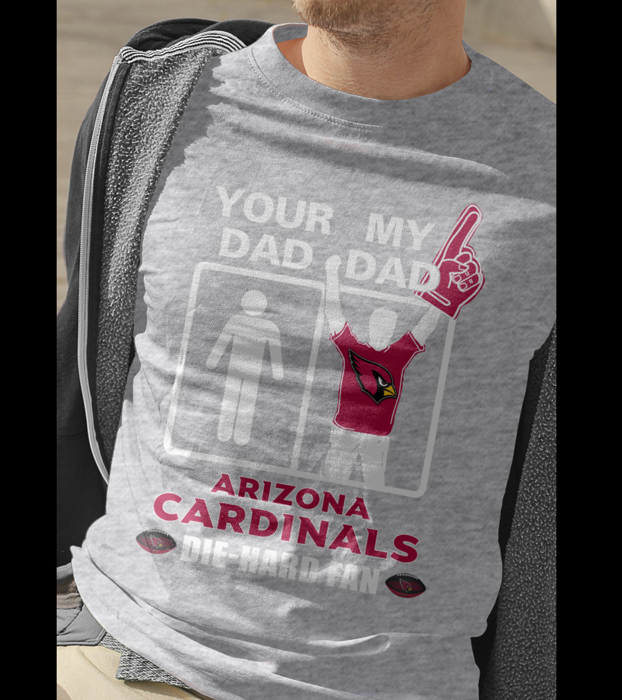 Your Dad My Dad Arizona Cardinals Die-Hard Fan T-Shirt