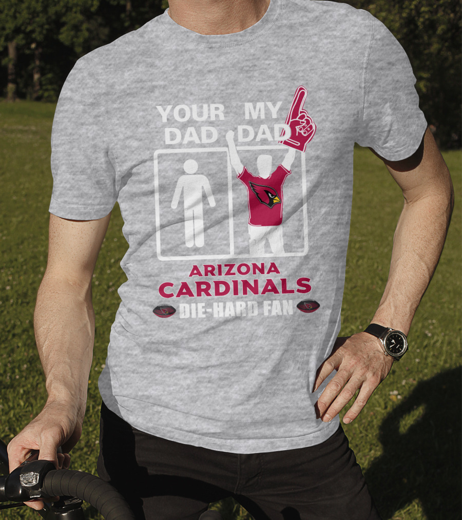 Your Dad My Dad Arizona Cardinals Die-Hard Fan T-Shirt