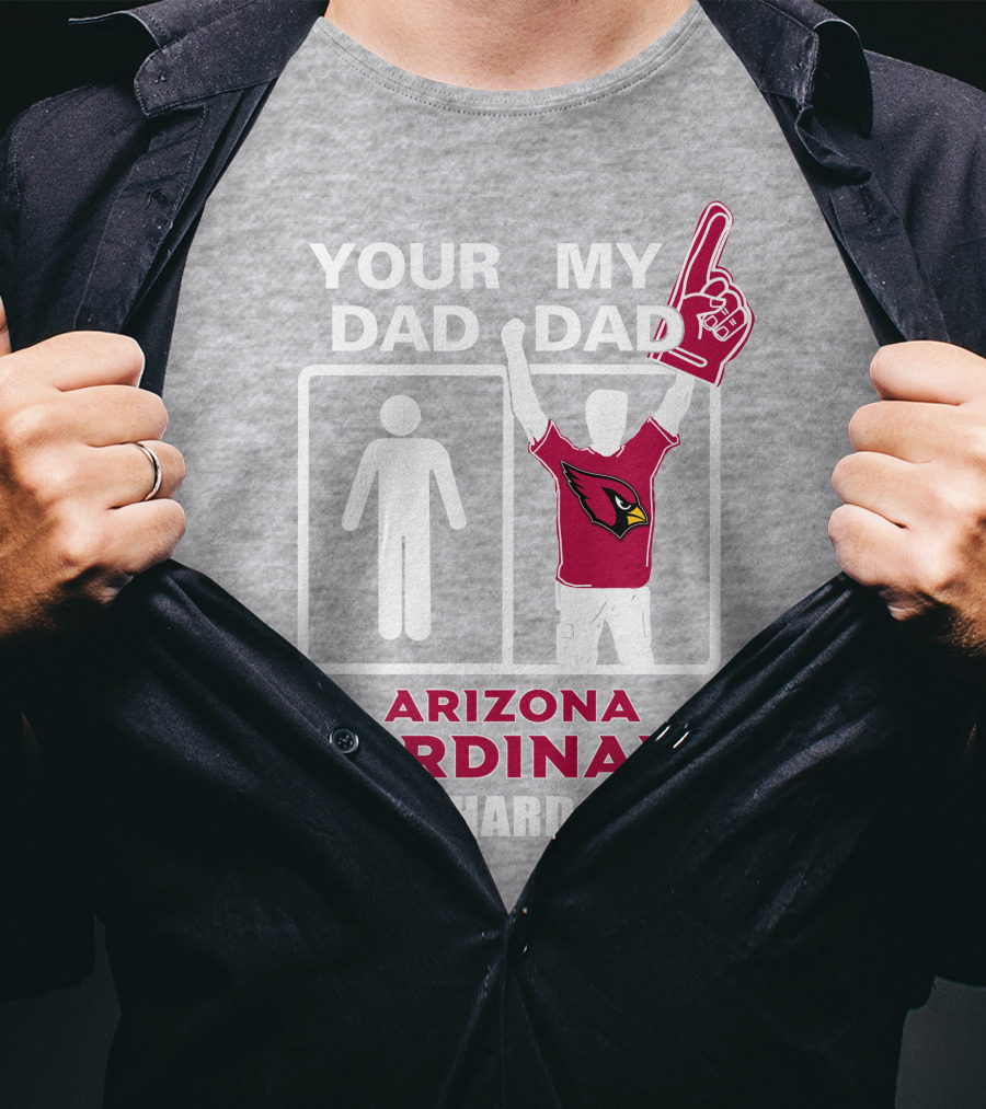 Your Dad My Dad Arizona Cardinals Die-Hard Fan T-Shirt