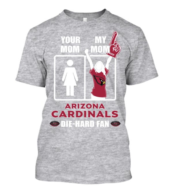 Your Mom My Mom Arizona Cardinals Die-Hard Fan T-Shirt