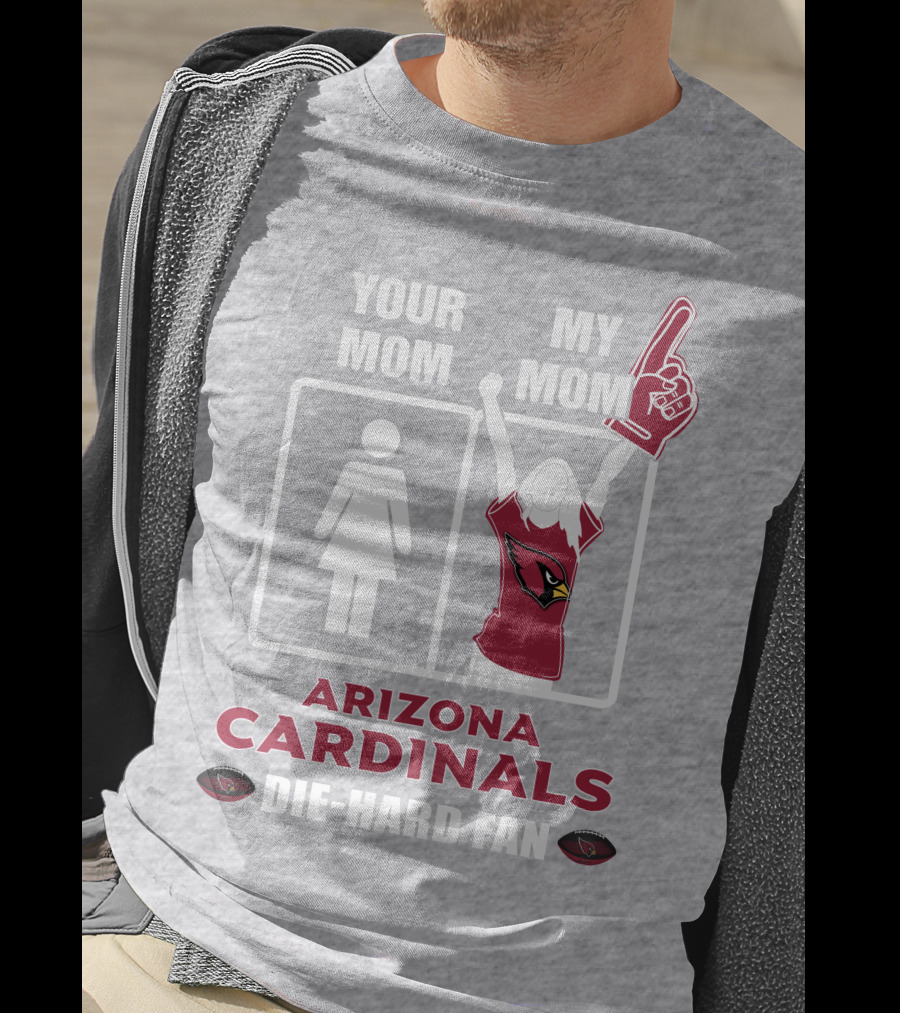 Your Mom My Mom Arizona Cardinals Die-Hard Fan T-Shirt