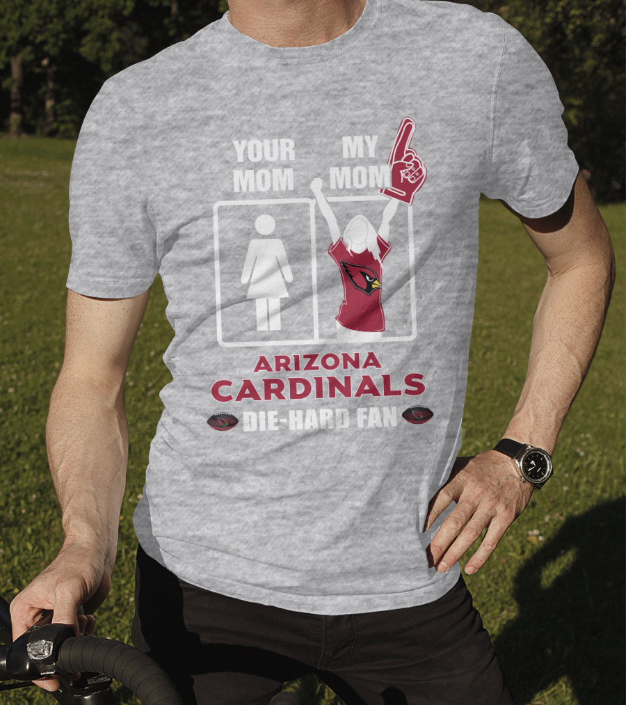 Your Mom My Mom Arizona Cardinals Die-Hard Fan T-Shirt