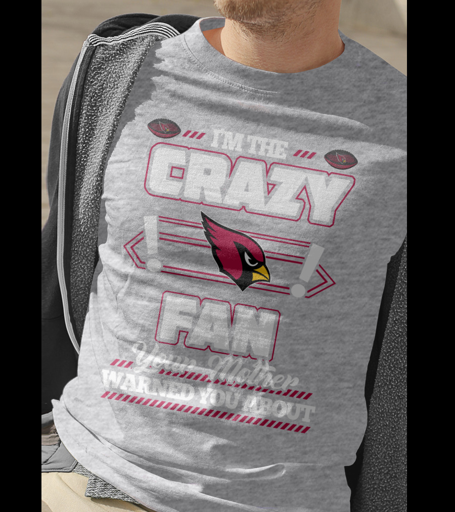I'm The Crazy Fan Your Mother Warned You About Arizona Cardinals T-Shirt