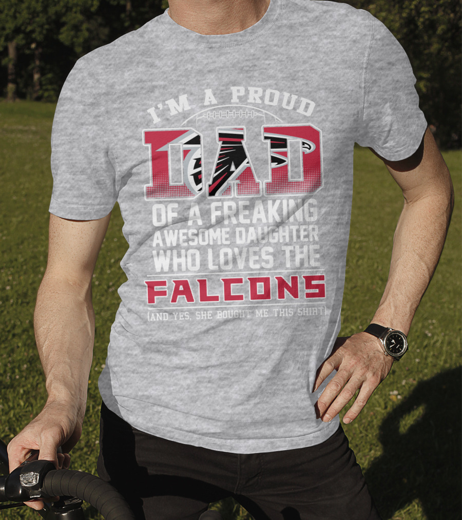 I'm A Proud Dad Of A Freaking Awesome Daughter Who Loves The Falcons T-Shirt