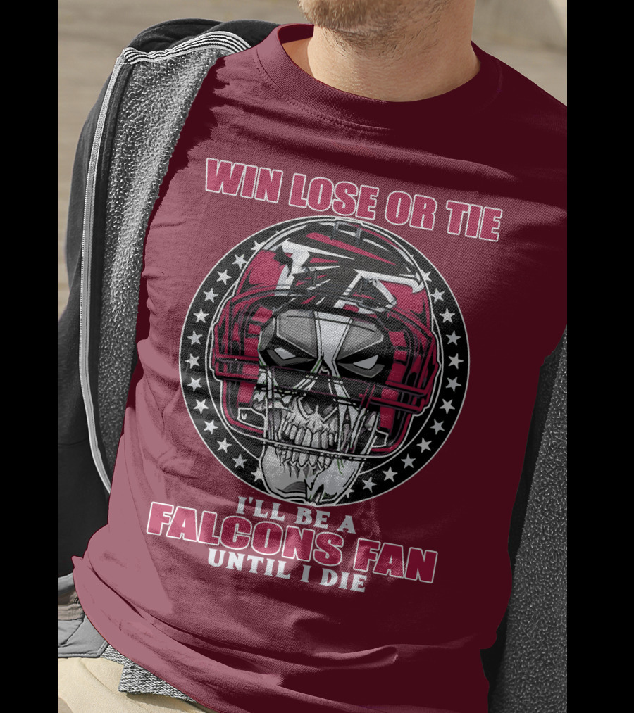 Win Lose Or Tie I'll Be A Falcons Fan Until I Die Atlanta Falcons T-Shirt