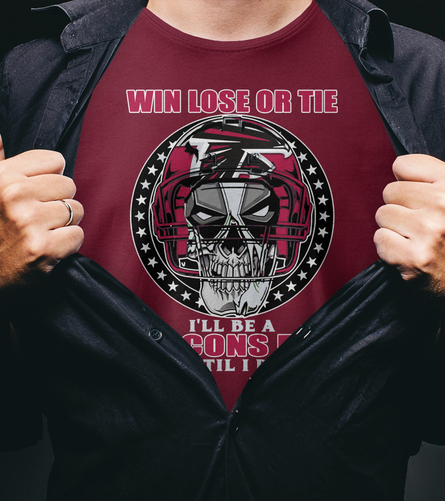 Win Lose Or Tie I'll Be A Falcons Fan Until I Die Atlanta Falcons T-Shirt