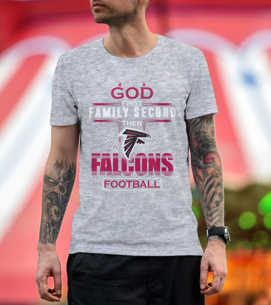 God First Family Second Then Atlanta Falcons Football T-Shirt