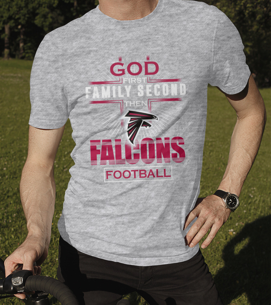 God First Family Second Then Atlanta Falcons Football T-Shirt