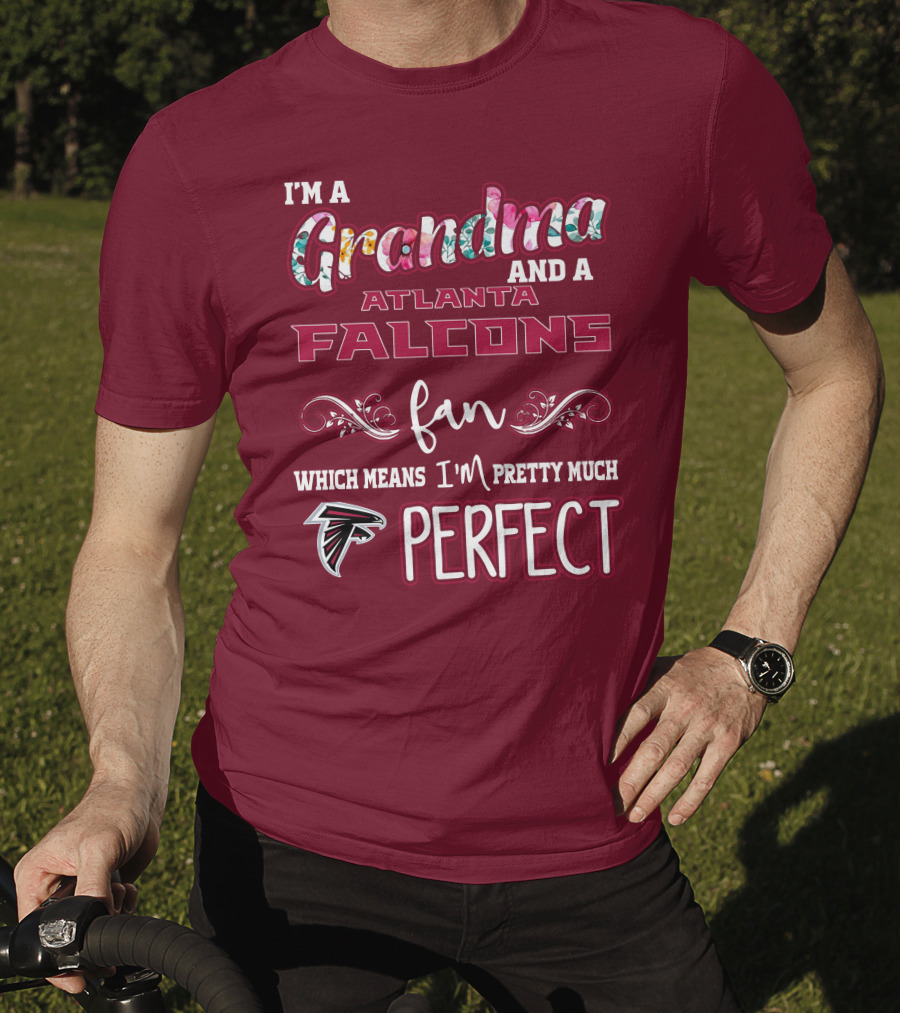 I'm A Grandma And A Atlanta Falcons Fan Which Means I'm Pretty Much Perfect T-Shirt