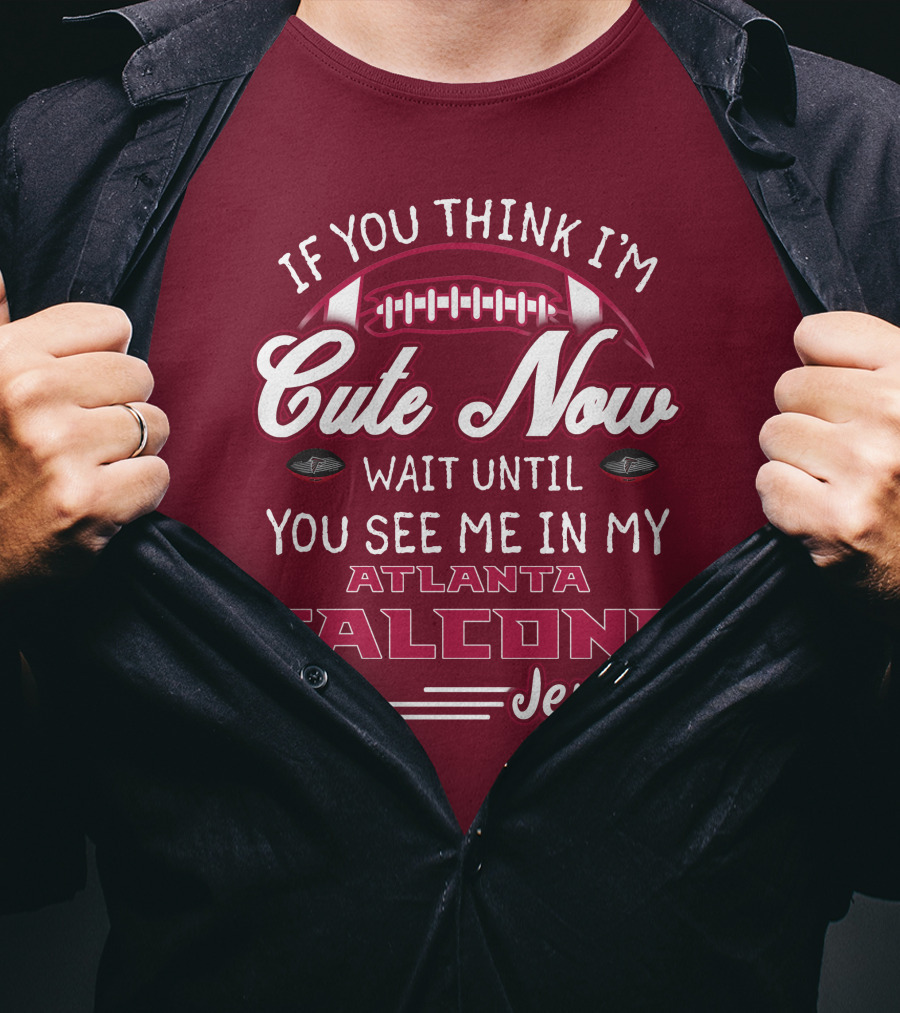 If You Think I'm Cute Now Wait Until You See Me In My Atlanta Falcons Jersey T-Shirt