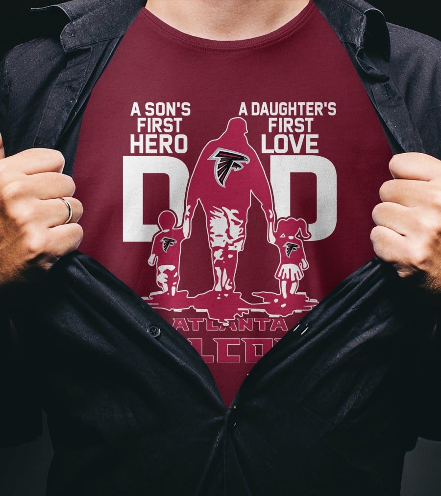 Atlanta Falcons A Son's First Hero A Daughter's First Love Dad T-Shirt