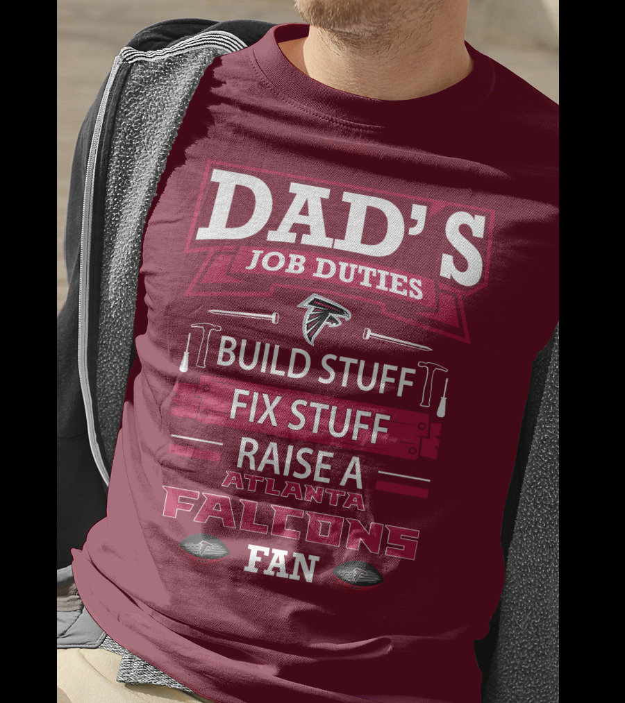 Dad's Job Duties Build Stuff Fix Stuff Raise A Atlanta Falcons Fan T-Shirt