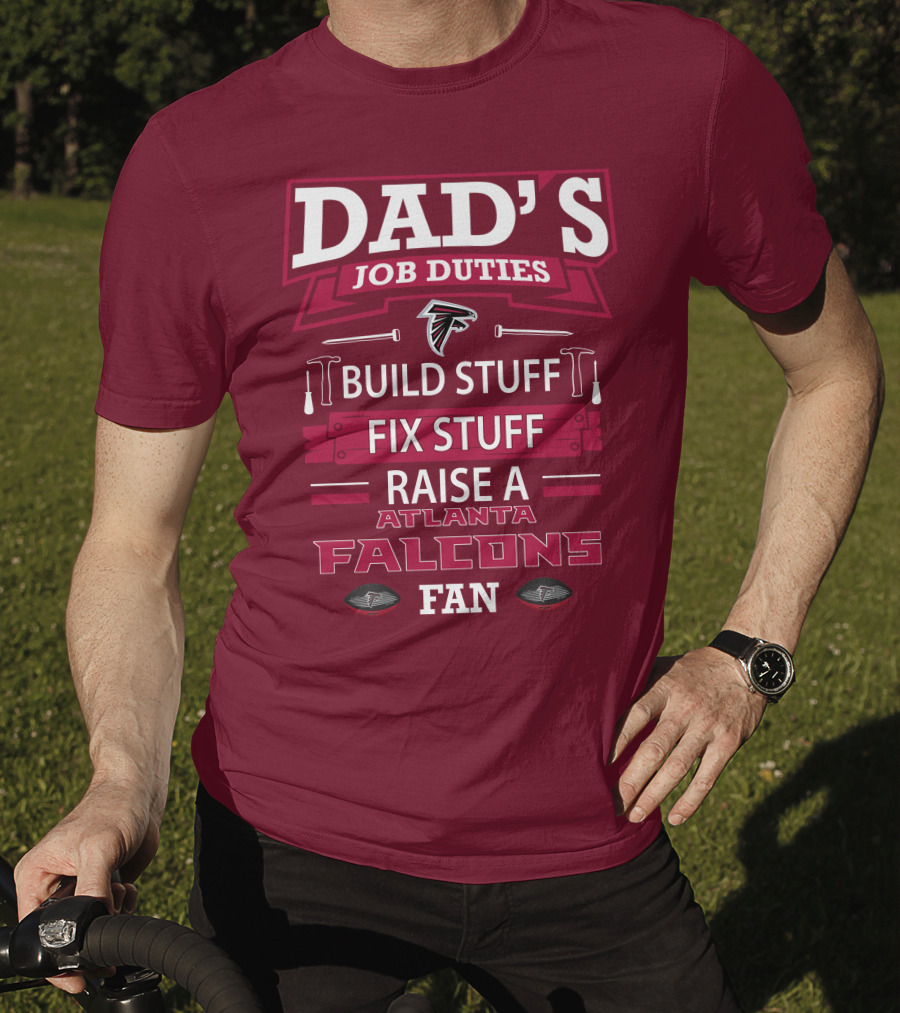 Dad's Job Duties Build Stuff Fix Stuff Raise A Atlanta Falcons Fan T-Shirt