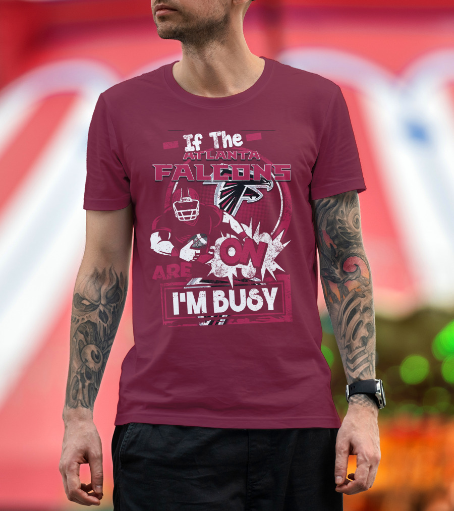 If The Atlanta Falcons Are On I'm Busy T-Shirt