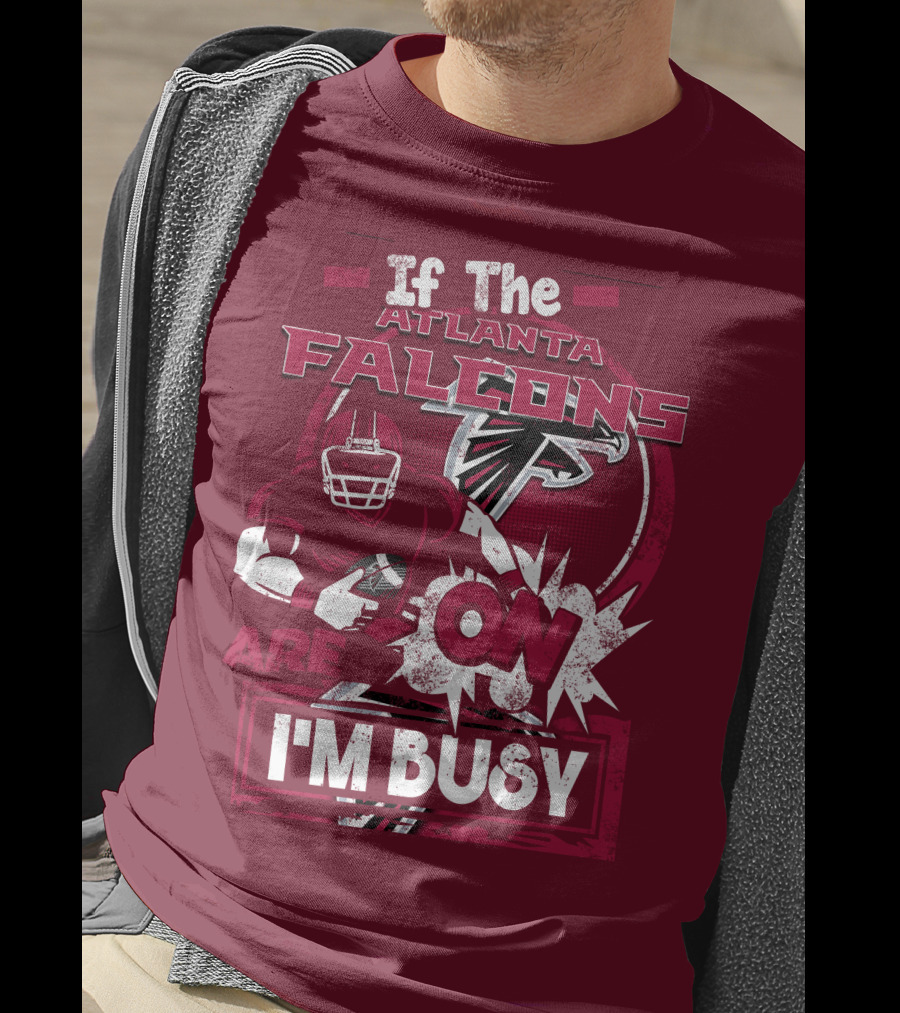 If The Atlanta Falcons Are On I'm Busy T-Shirt