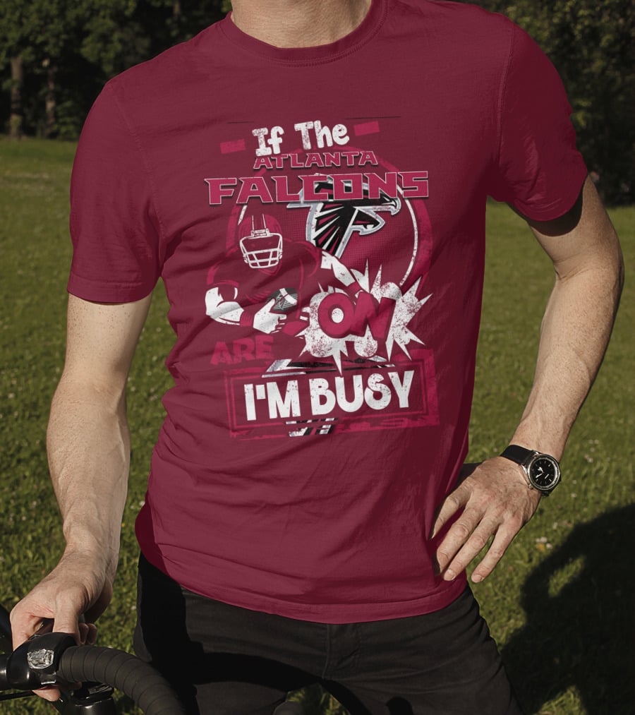 If The Atlanta Falcons Are On I'm Busy T-Shirt