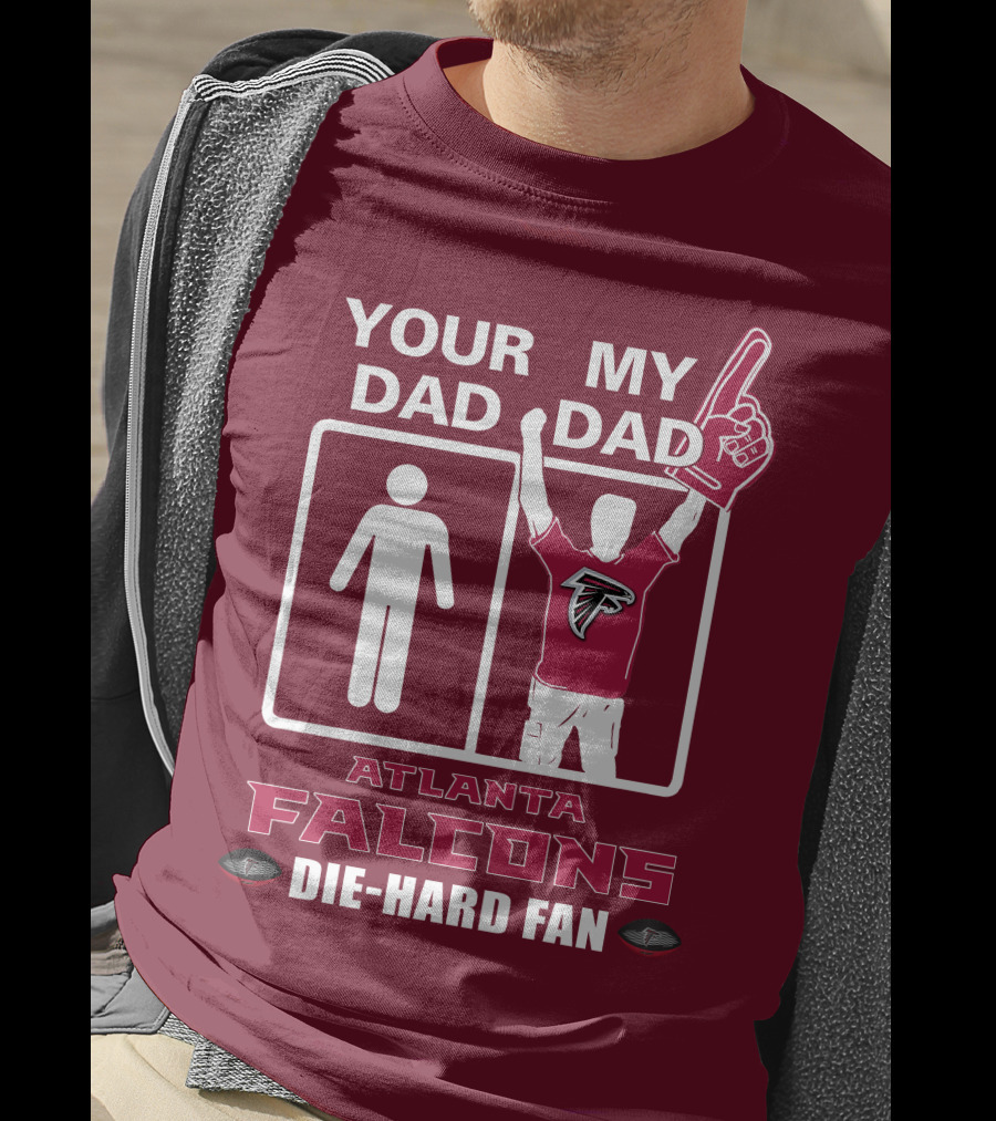 Your Dad My Dad Atlanta Falcons Die-Hard Fan T-Shirt