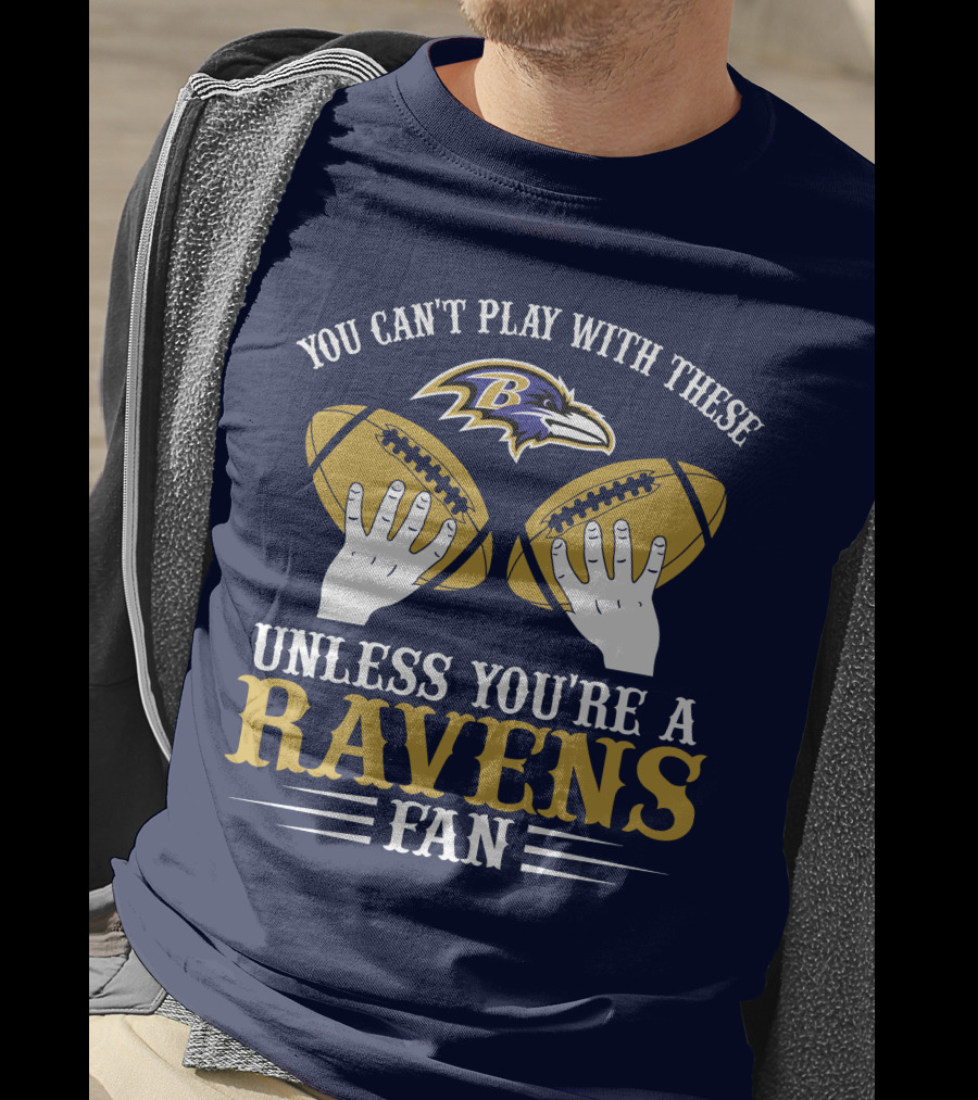 You Can't Play With These Unless You're A Ravens Fan Baltimore Ravens T-Shirt