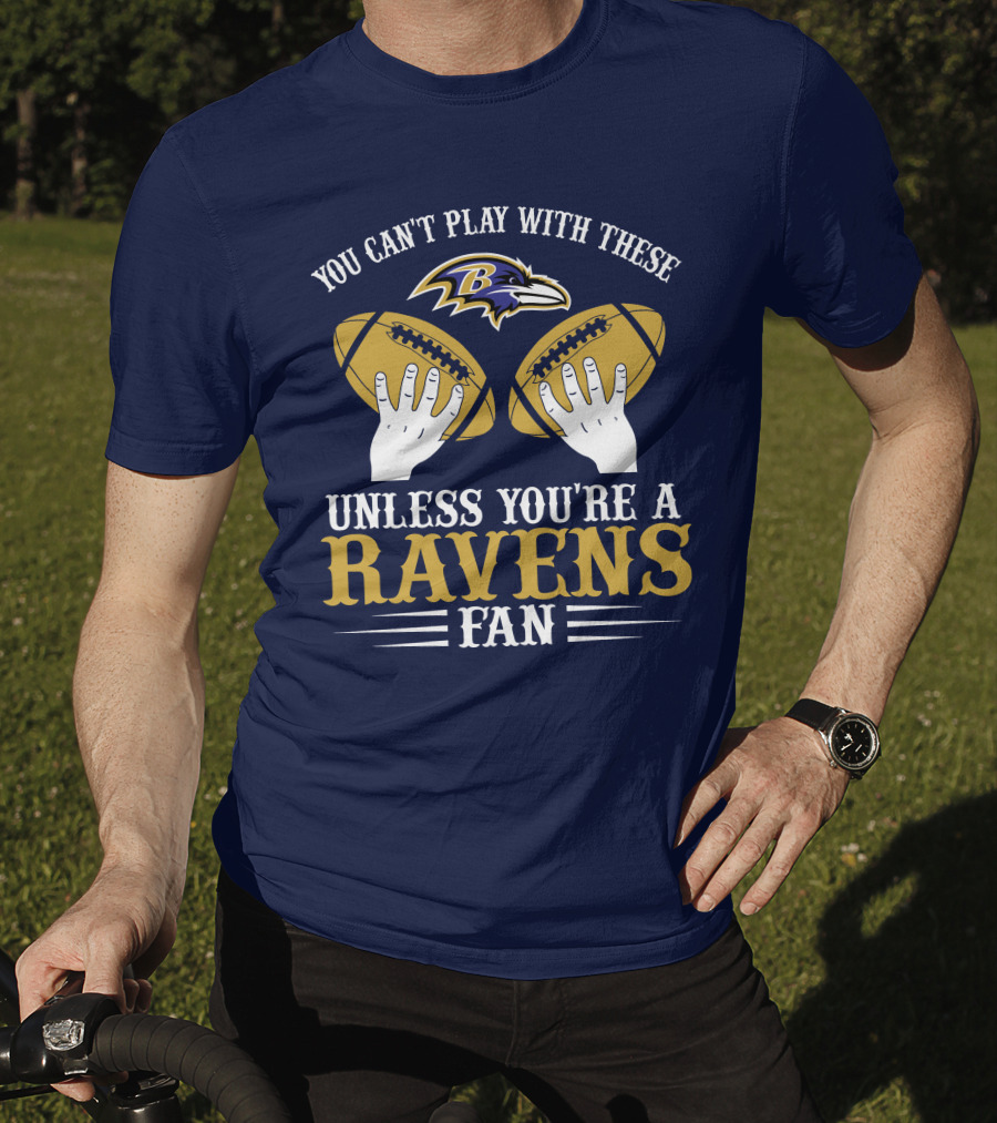 You Can't Play With These Unless You're A Ravens Fan Baltimore Ravens T-Shirt