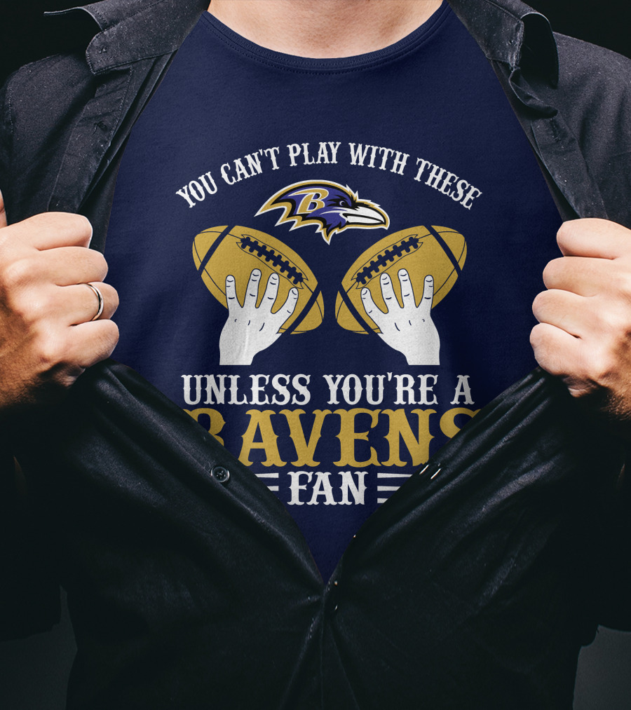 You Can't Play With These Unless You're A Ravens Fan Baltimore Ravens T-Shirt