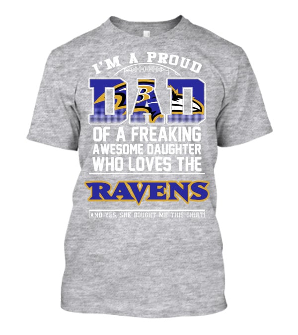 I'm A Proud Dad Of A Freaking Awesome Daughter Who Loves The Ravens T-Shirt