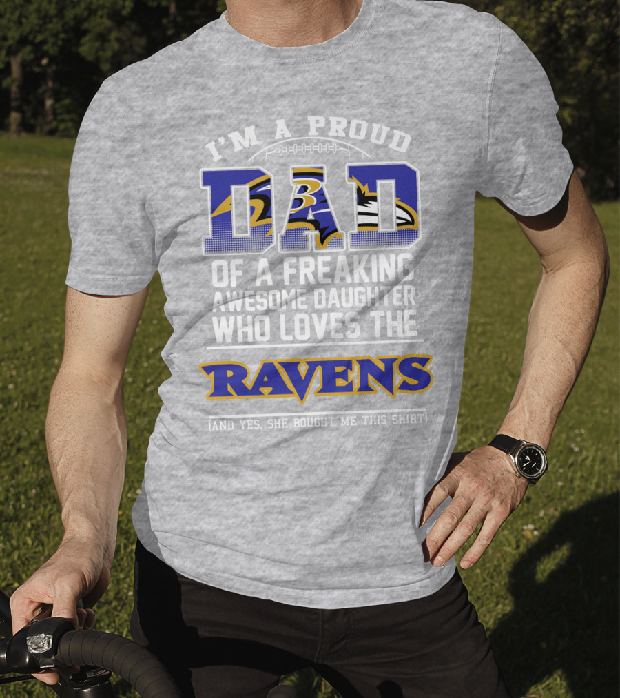 I'm A Proud Dad Of A Freaking Awesome Daughter Who Loves The Ravens T-Shirt