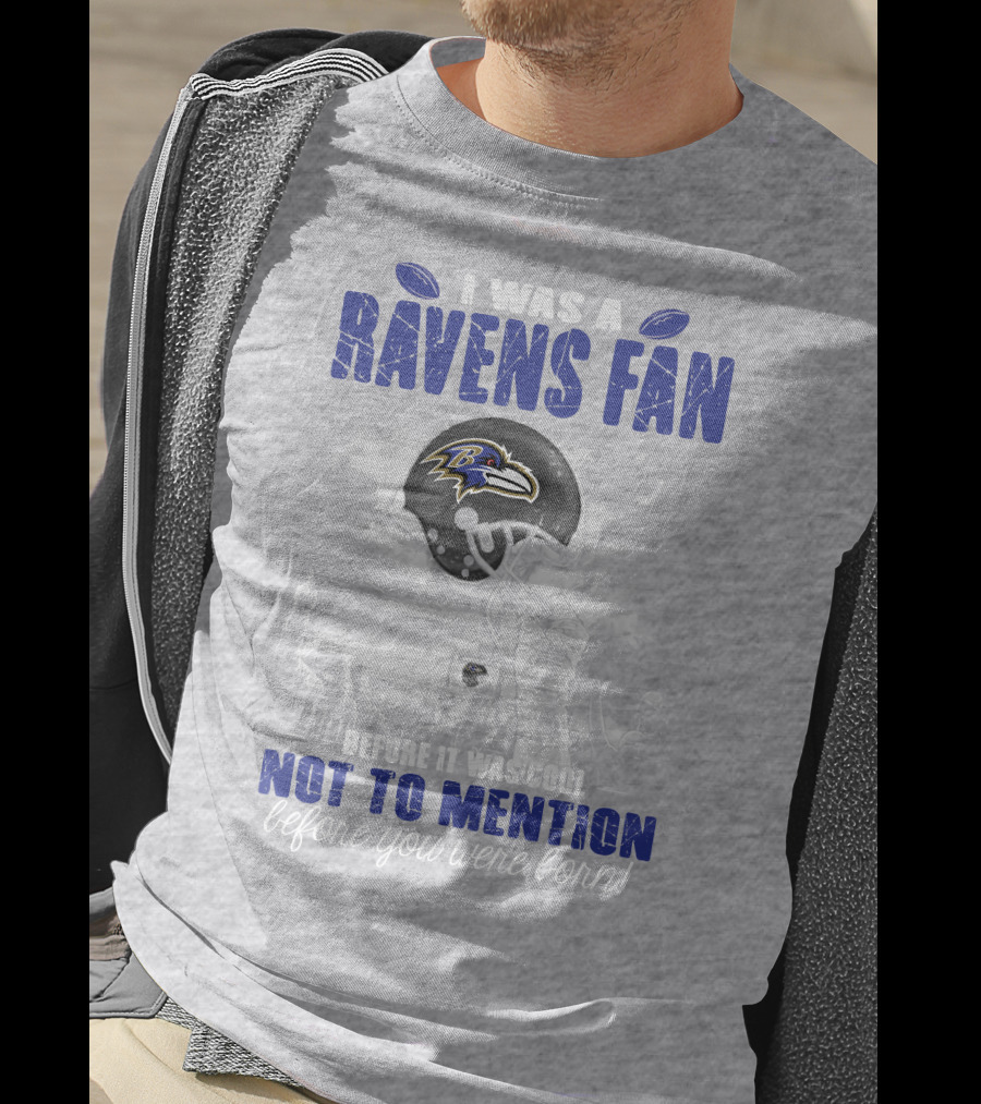 I Was A Baltimore Ravens Fan Before It Was Cool Not To Mention Before You Were Born T-Shirt