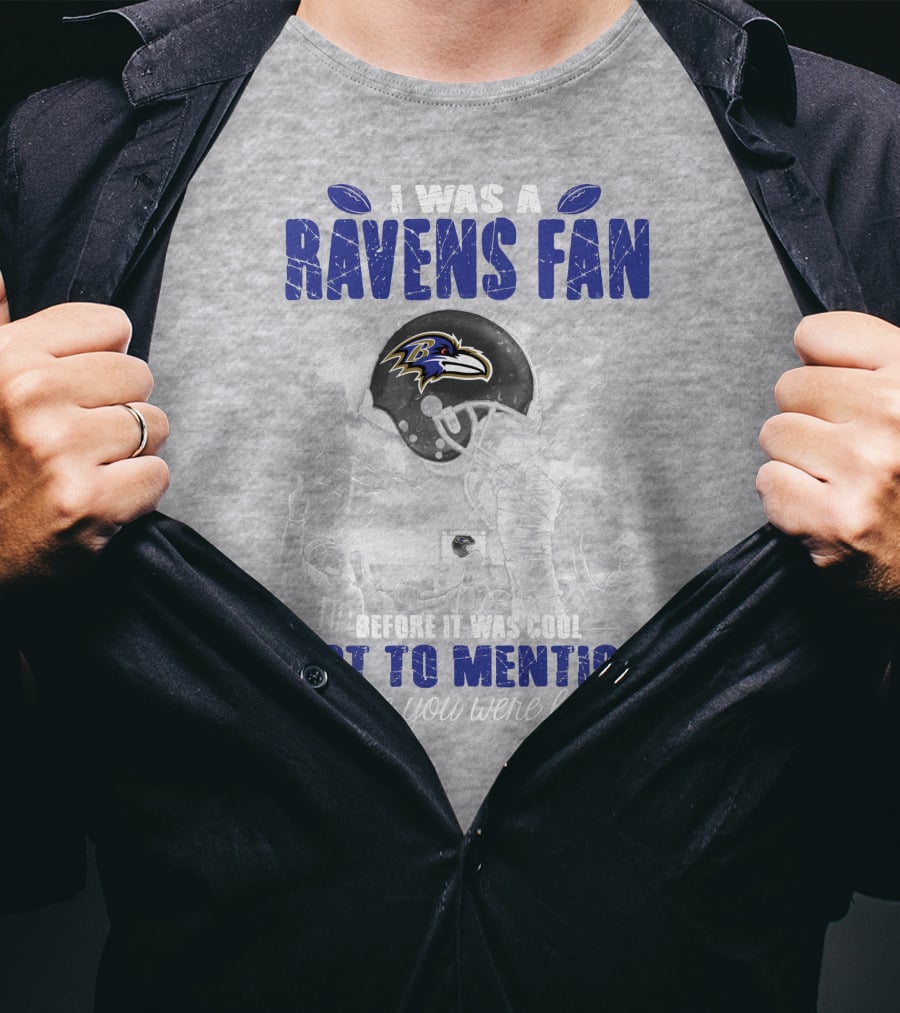 I Was A Baltimore Ravens Fan Before It Was Cool Not To Mention Before You Were Born T-Shirt