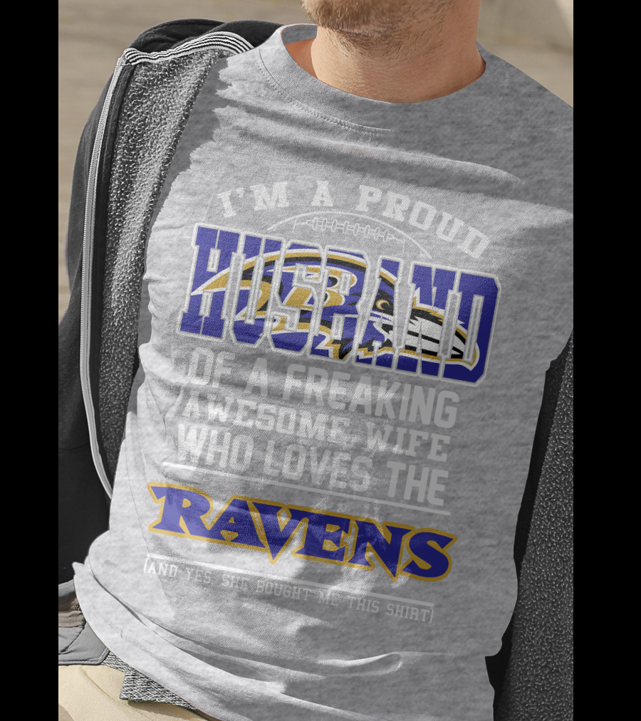 I'm A Proud Husband Of A Freaking Awesome Wife Who Loves The Ravens (And Yes She Bought Me This Shirt) T-Shirt