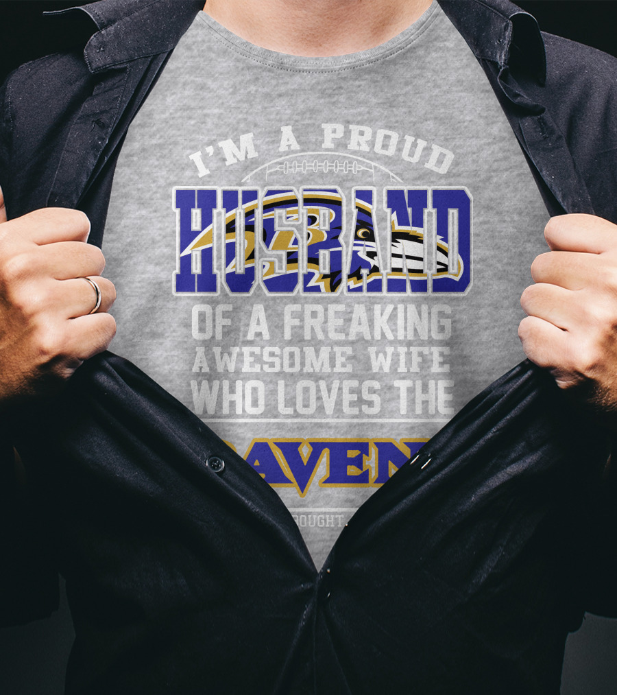 I'm A Proud Husband Of A Freaking Awesome Wife Who Loves The Ravens (And Yes She Bought Me This Shirt) T-Shirt