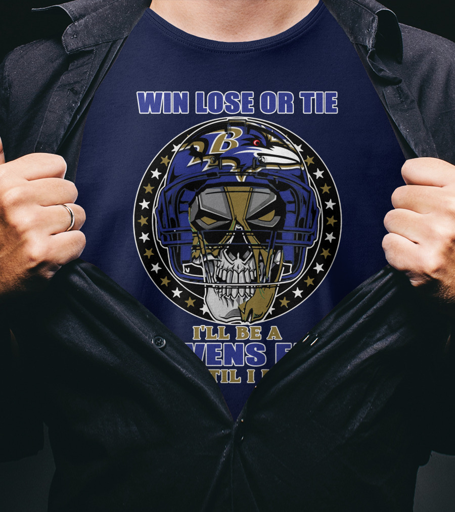 Win Lose Or Tie I'll Be A Ravens Fan Until I Die Baltimore Ravens 74 T-Shirt