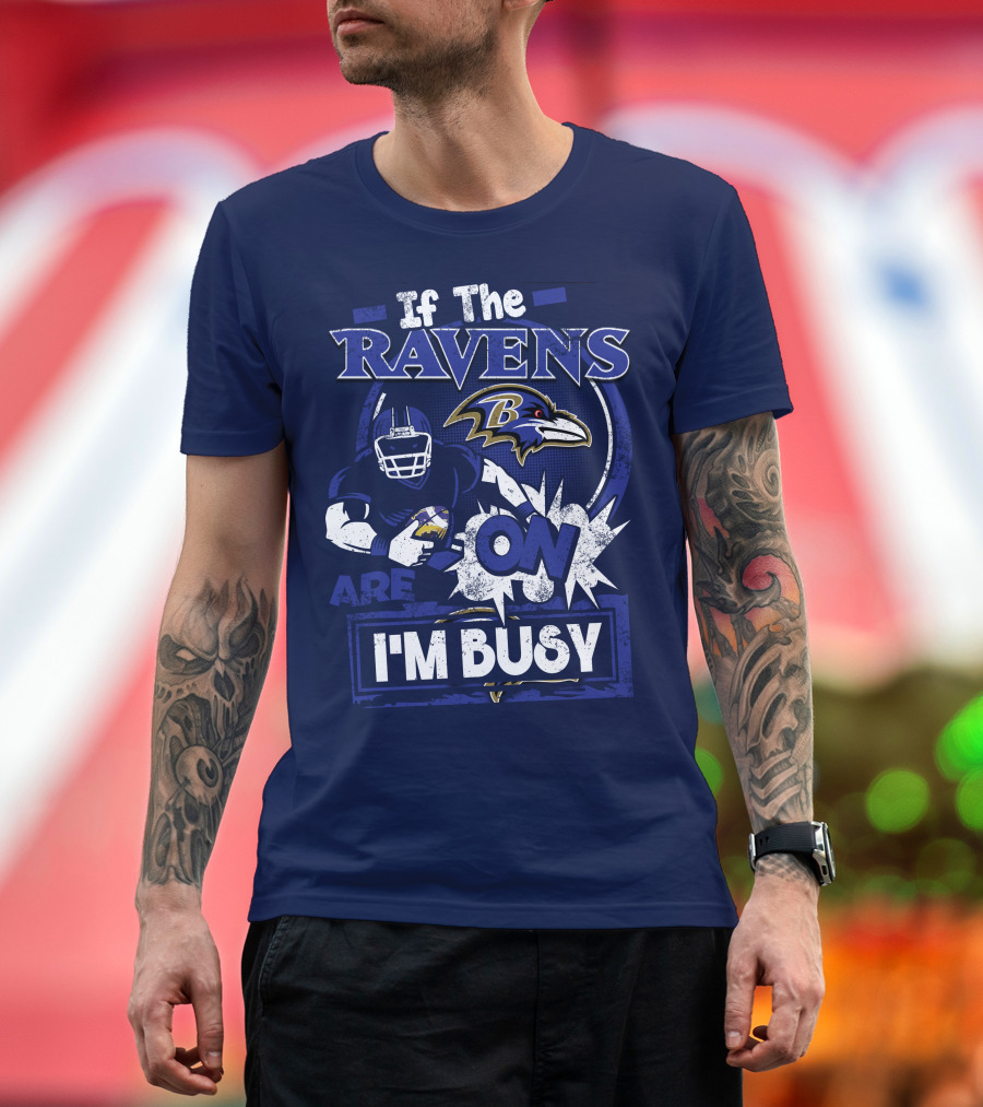 If The Ravens Are On I'm Busy Baltimore Ravens T-Shirt