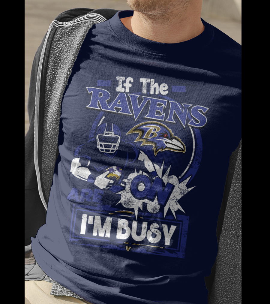 If The Ravens Are On I'm Busy Baltimore Ravens T-Shirt