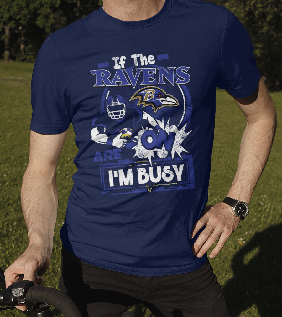 If The Ravens Are On I'm Busy Baltimore Ravens T-Shirt