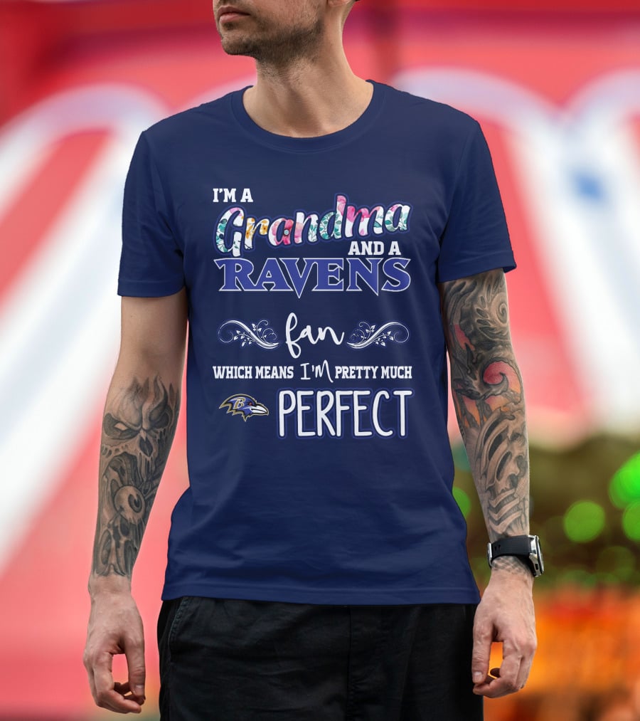 I'm A Grandma And A Ravens Fan Which Means I'm Pretty Much Perfect T-Shirt