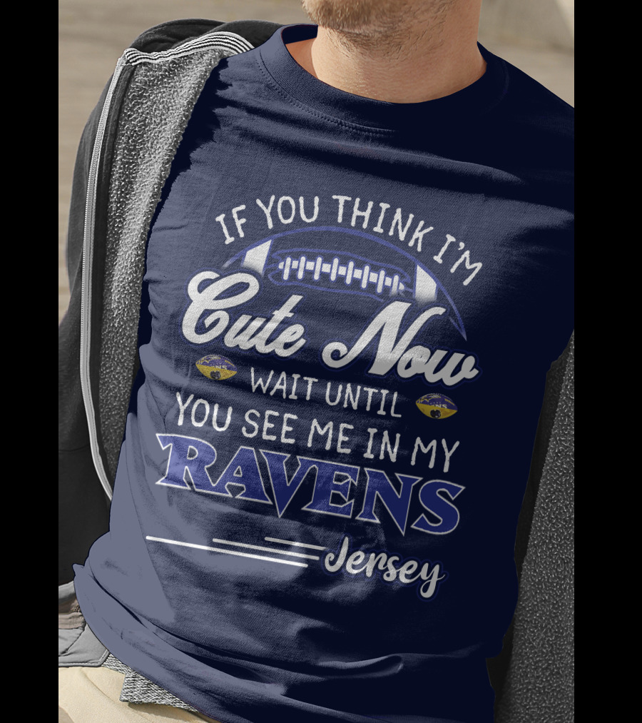If You Think I'm Cute Now Wait Until You See Me In My Ravens Jersey T-Shirt