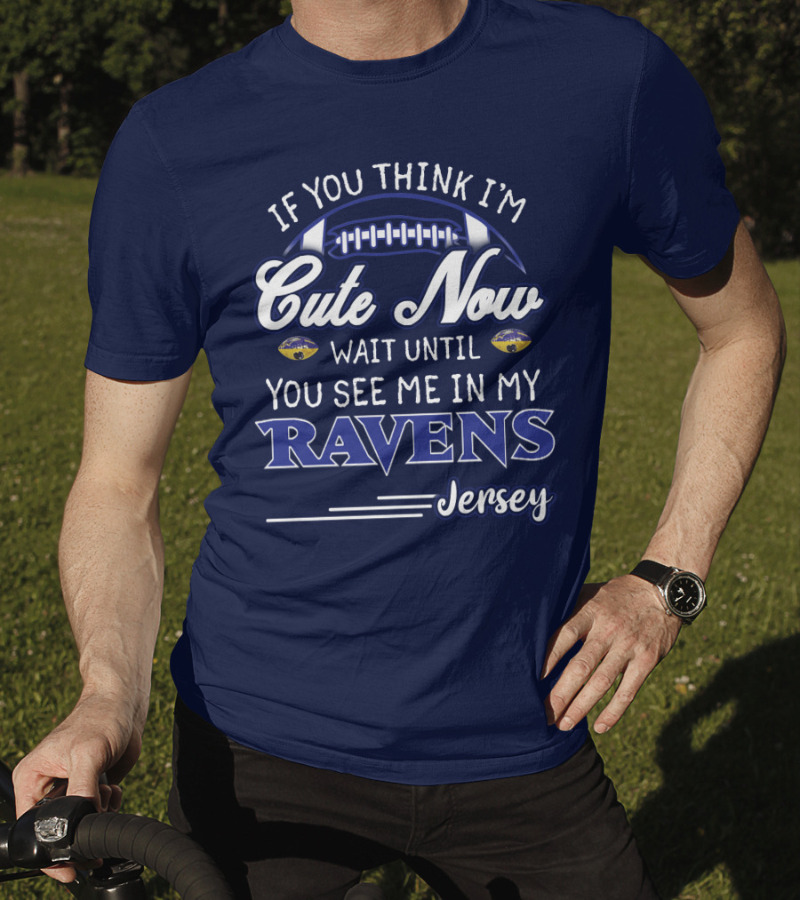 If You Think I'm Cute Now Wait Until You See Me In My Ravens Jersey T-Shirt
