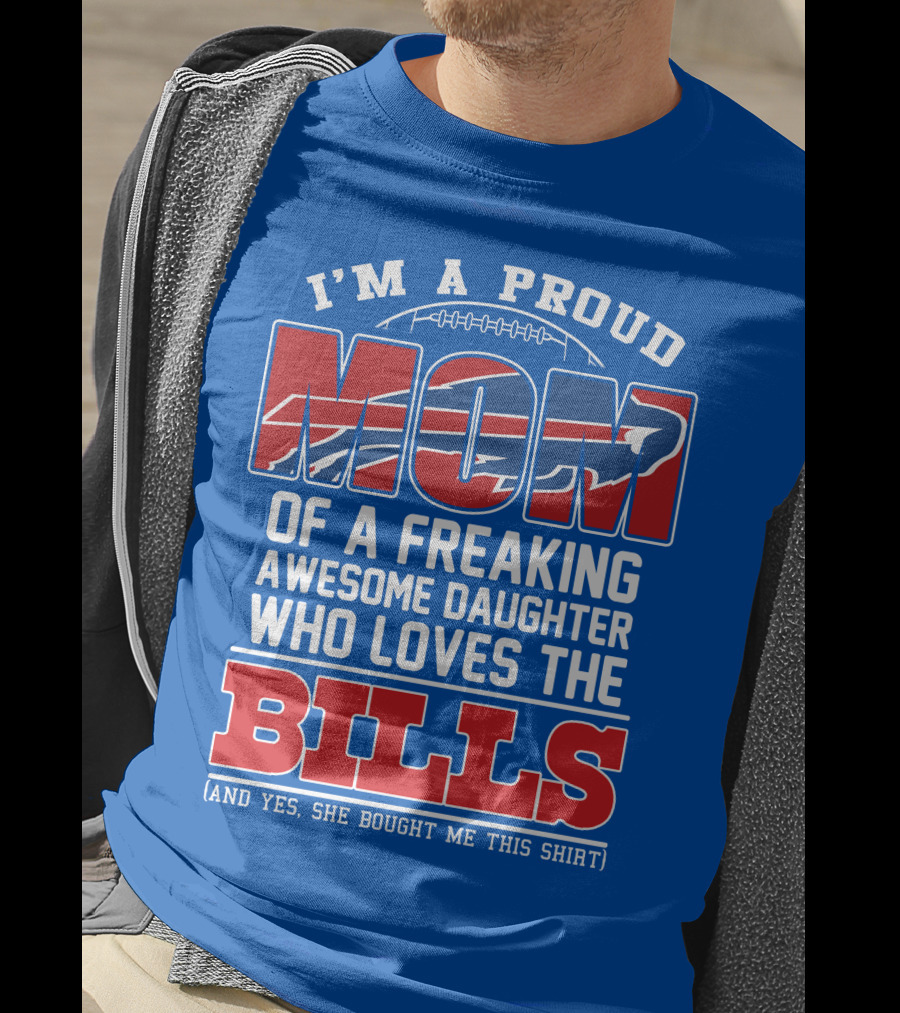 I'm A Proud Mom Of A Freaking Awesome Daughter Who Loves The Bills T-Shirt
