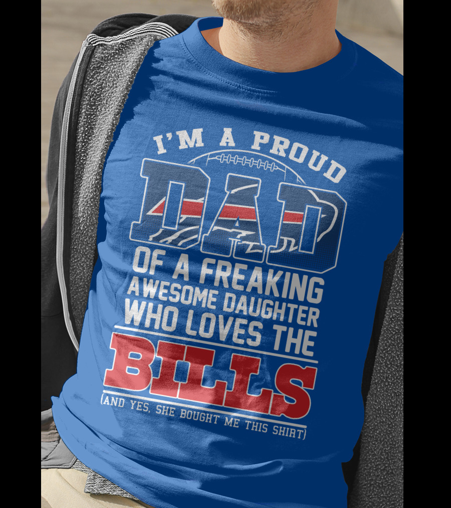 I'm A Proud Dad Of A Freaking Awesome Daughter Who Loves The Bills T-Shirt
