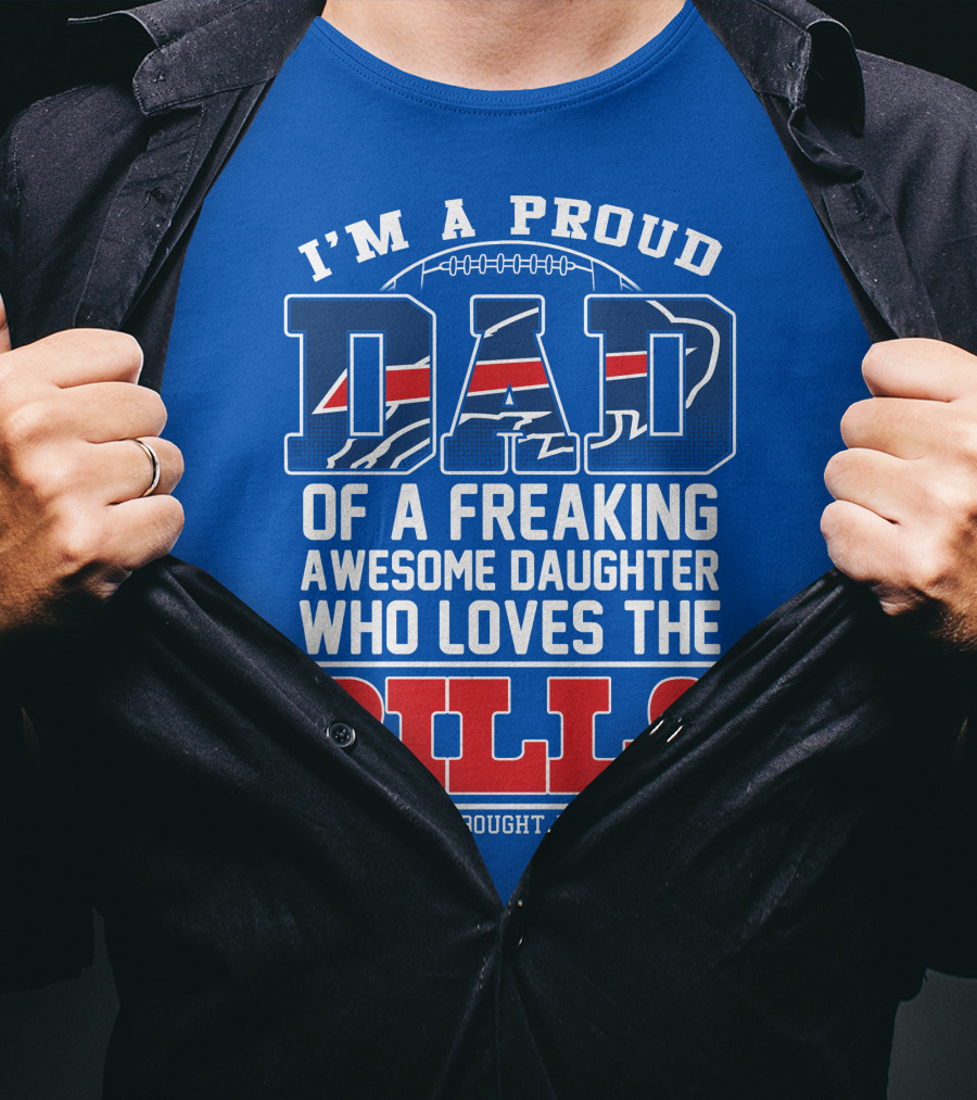 I'm A Proud Dad Of A Freaking Awesome Daughter Who Loves The Bills T-Shirt