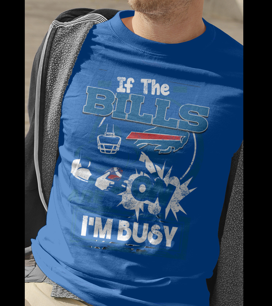 If The Bills Are On I'm Busy Buffalo Bills Football Fan Game Day Priorities T-Shirt