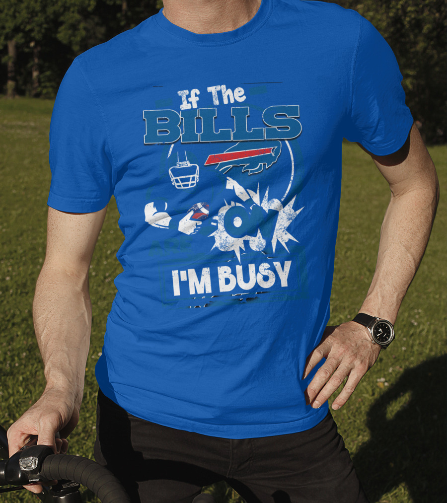 If The Bills Are On I'm Busy Buffalo Bills Football Fan Game Day Priorities T-Shirt