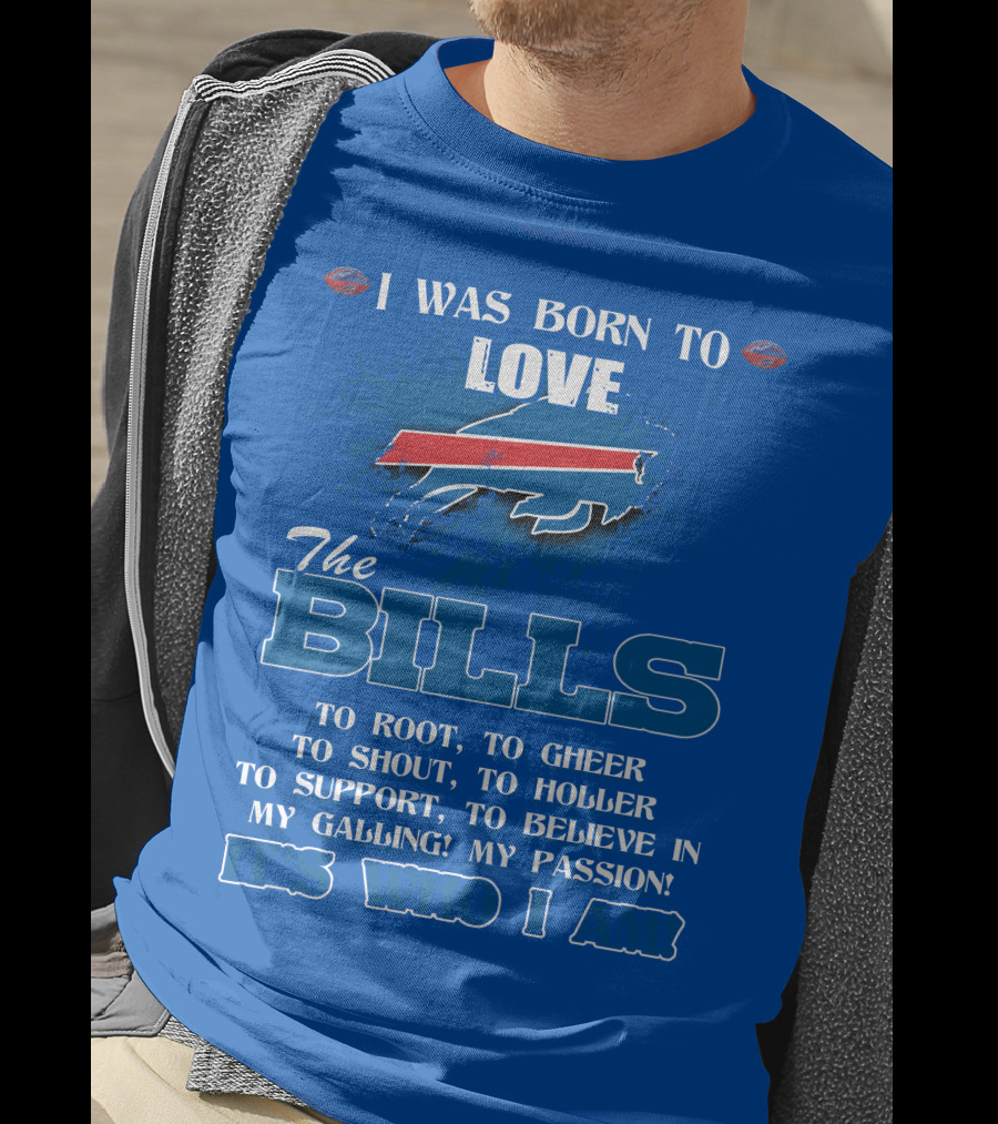 I Was Born To Love The Buffalo Bills It's Who I Am T-Shirt