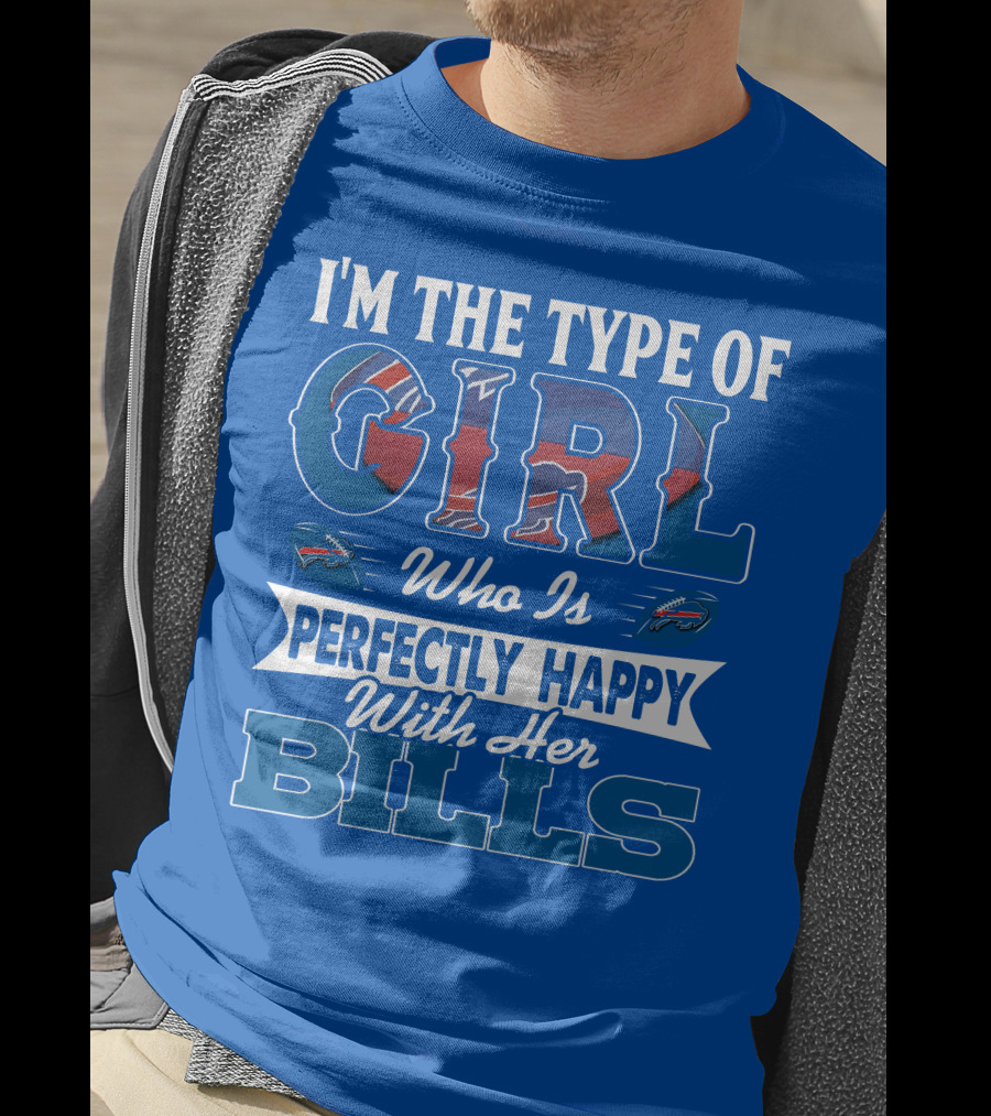 I'm The Type Of Girl Who Is Perfectly Happy With Her Bills Buffalo Bills T-Shirt
