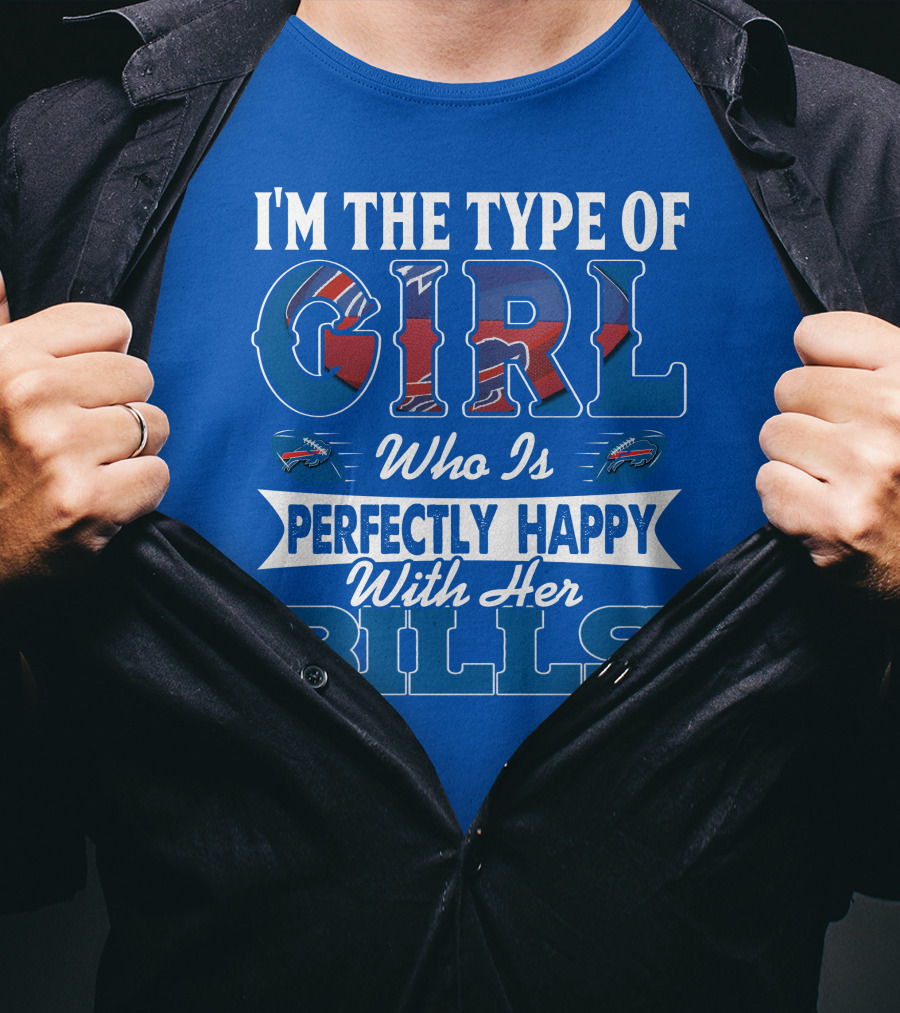 I'm The Type Of Girl Who Is Perfectly Happy With Her Bills Buffalo Bills T-Shirt