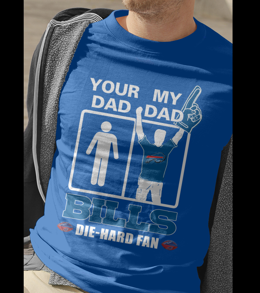 Your Dad My Dad Bills Die-Hard Fan T-Shirt